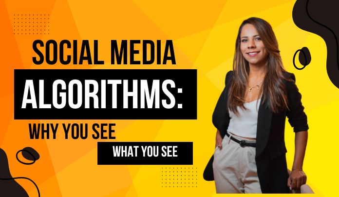 Social Media Algorithms: Why You See What You See